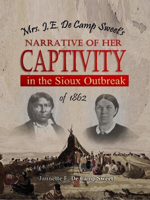 cover image of Mrs. J.E. De Camp Sweet's Narrative of Her Captivity in the Sioux Outbreak of 1862